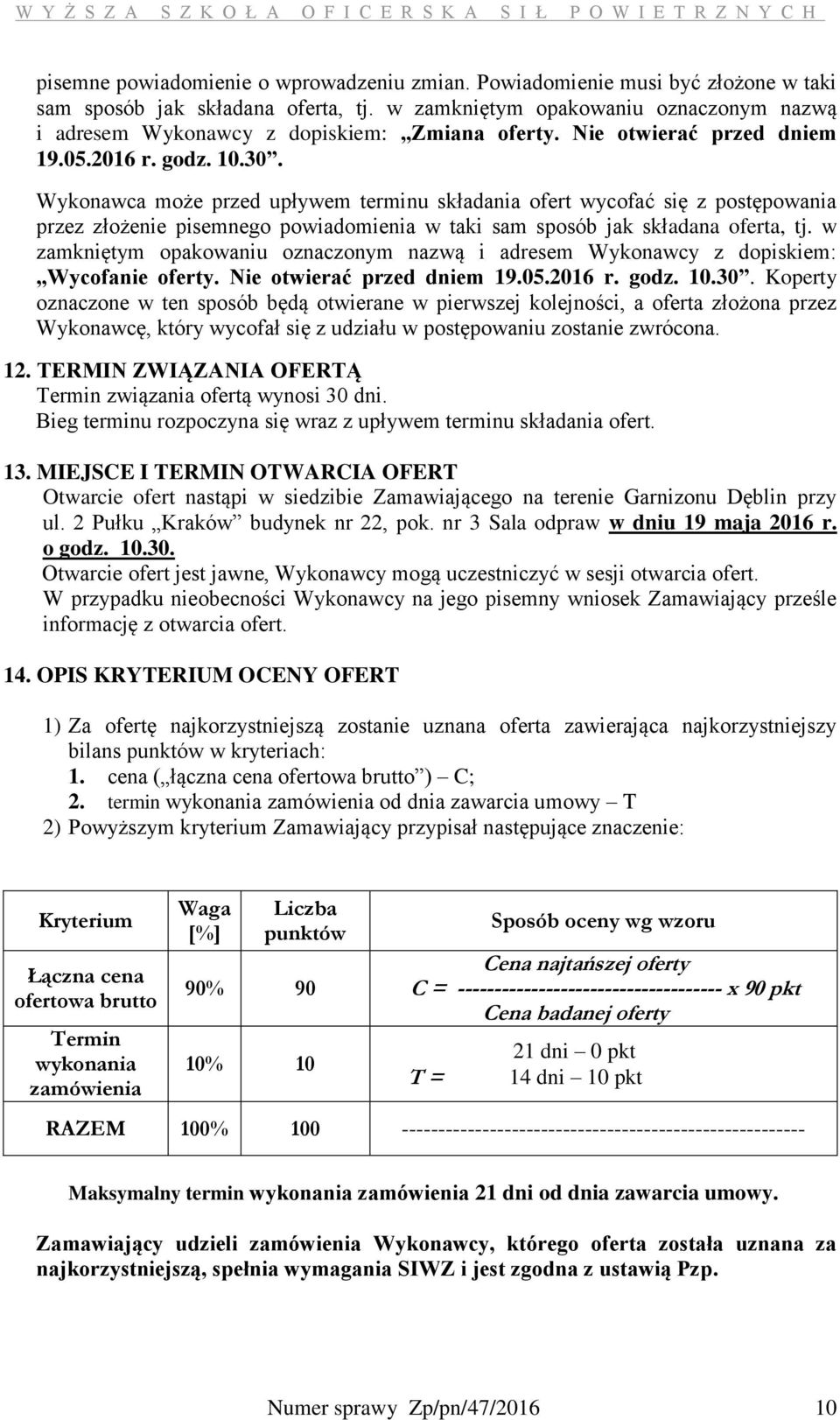 Wykonawca może przed upływem terminu składania ofert wycofać się z postępowania przez złożenie pisemnego powiadomienia w taki sam sposób jak składana oferta, tj.