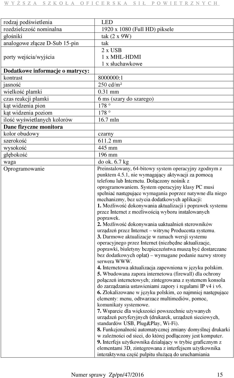 31 mm czas reakcji plamki 6 ms (szary do szarego) kąt widzenia pion 178 kąt widzenia poziom 178 ilość wyświetlanych kolorów 16.7 mln Dane fizyczne monitora kolor obudowy czarny szerokość 611.