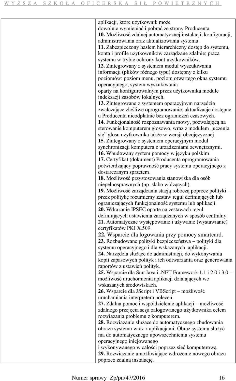 Zintegrowany z systemem moduł wyszukiwania informacji (plików różnego typu) dostępny z kilku poziomów: poziom menu, poziom otwartego okna systemu operacyjnego; system wyszukiwania oparty na