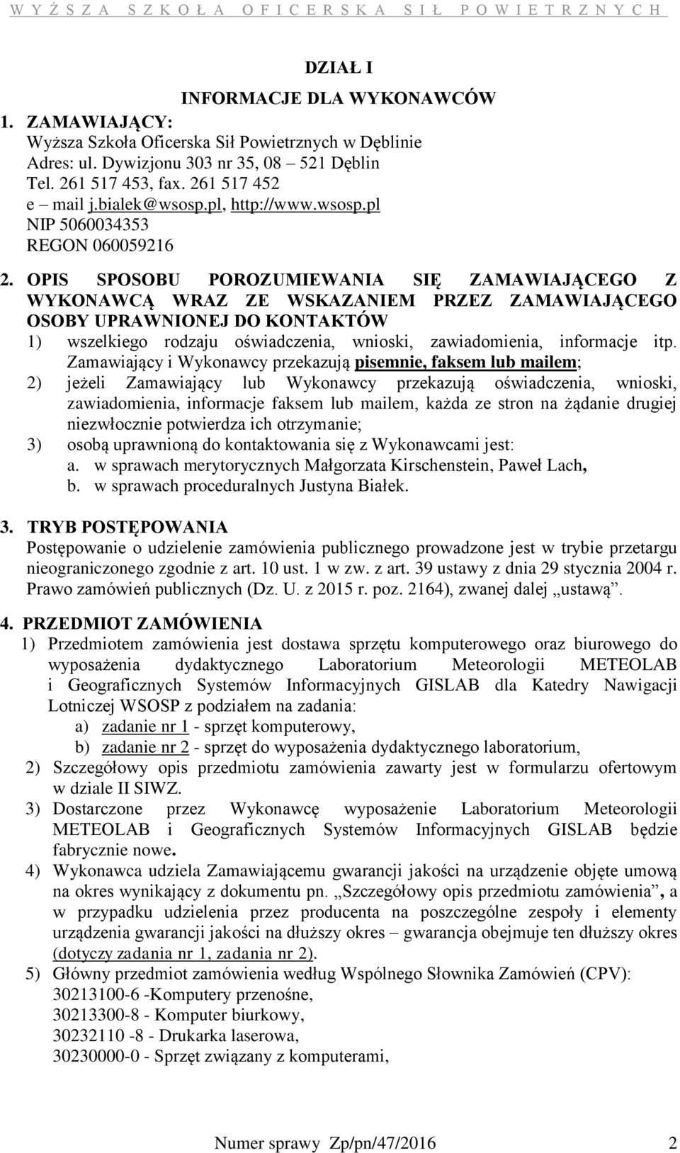 OPIS SPOSOBU POROZUMIEWANIA SIĘ ZAMAWIAJĄCEGO Z WYKONAWCĄ WRAZ ZE WSKAZANIEM PRZEZ ZAMAWIAJĄCEGO OSOBY UPRAWNIONEJ DO KONTAKTÓW 1) wszelkiego rodzaju oświadczenia, wnioski, zawiadomienia, informacje
