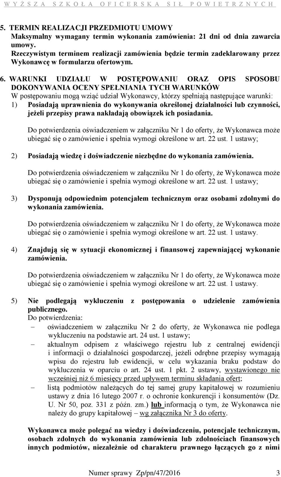 WARUNKI UDZIAŁU W POSTĘPOWANIU ORAZ OPIS SPOSOBU DOKONYWANIA OCENY SPEŁNIANIA TYCH WARUNKÓW W postępowaniu mogą wziąć udział Wykonawcy, którzy spełniają następujące warunki: 1) Posiadają uprawnienia