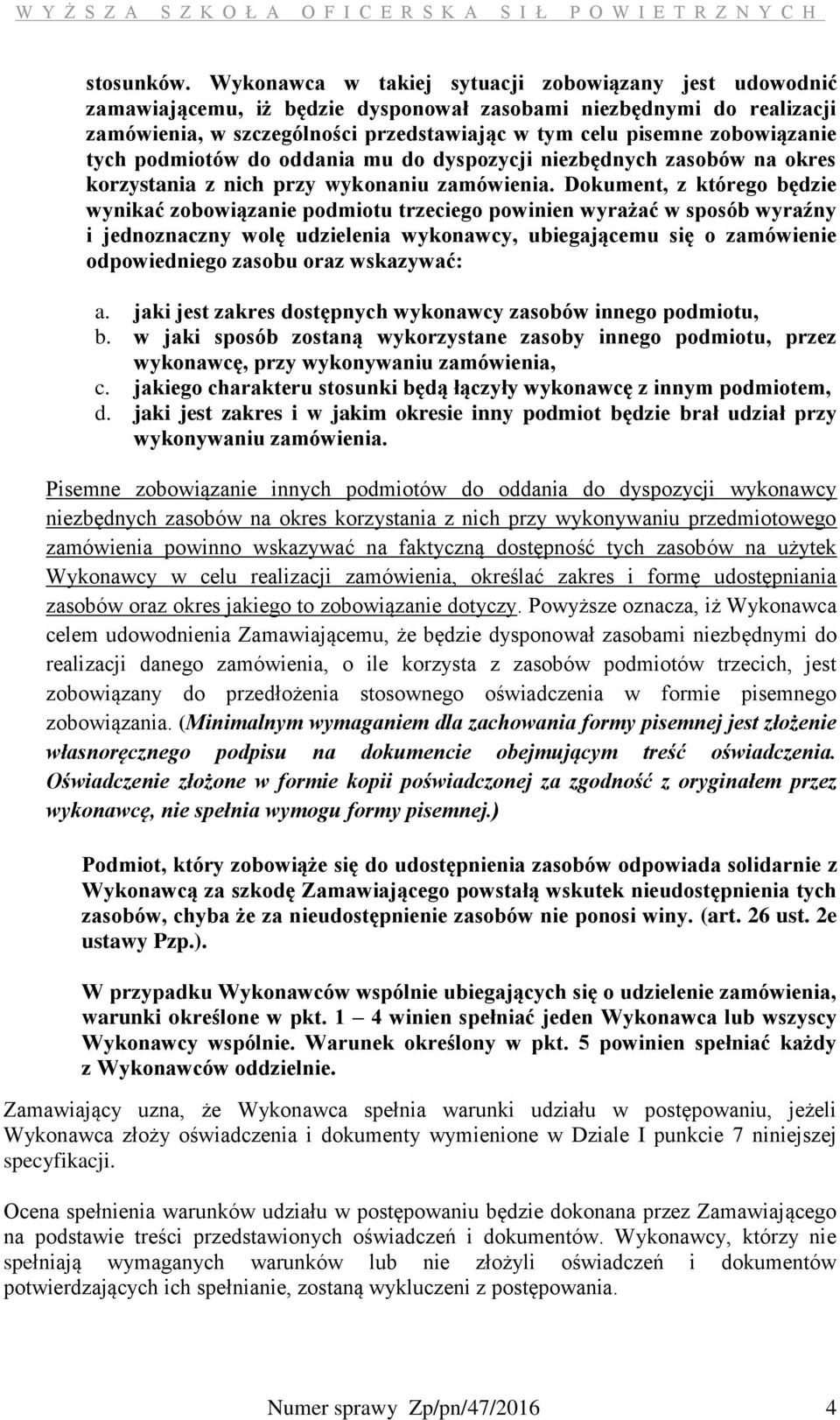 zobowiązanie tych podmiotów do oddania mu do dyspozycji niezbędnych zasobów na okres korzystania z nich przy wykonaniu zamówienia.