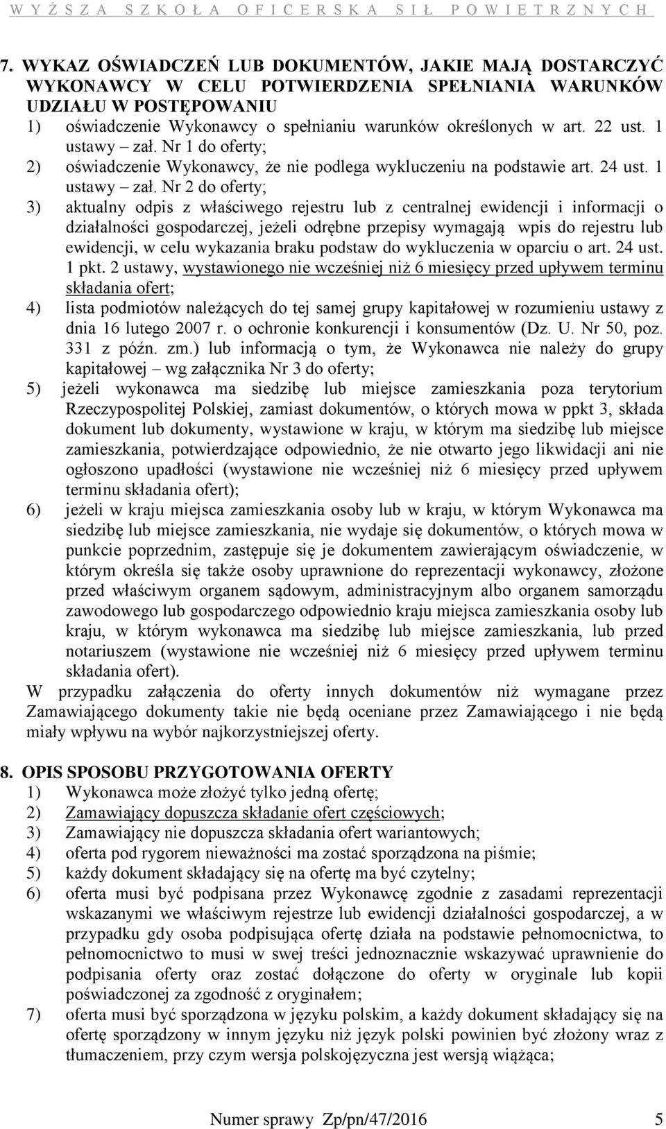 Nr 1 do oferty; 2) oświadczenie Wykonawcy, że nie podlega wykluczeniu na podstawie art. 24 ust. 1 ustawy zał.