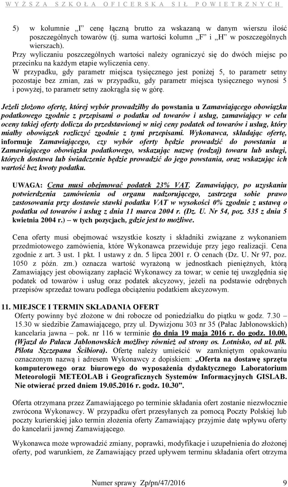 W przypadku, gdy parametr miejsca tysięcznego jest poniżej 5, to parametr setny pozostaje bez zmian, zaś w przypadku, gdy parametr miejsca tysięcznego wynosi 5 i powyżej, to parametr setny zaokrągla