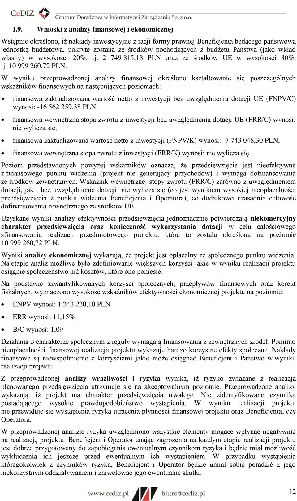 W wyniku przeprowadzonej analizy finansowej określono kształtowanie się poszczególnych wskaźników finansowych na następujących poziomach: finansowa zaktualizowana wartość netto z inwestycji bez