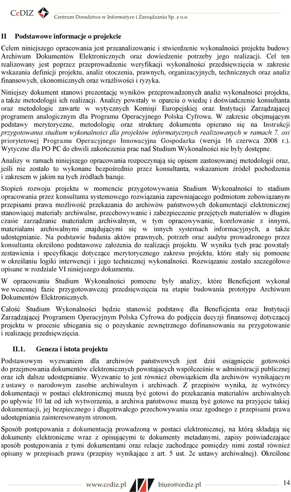 Cel ten realizowany jest poprzez przeprowadzenie weryfikacji wykonalności przedsięwzięcia w zakresie wskazania definicji projektu, analiz otoczenia, prawnych, organizacyjnych, technicznych oraz