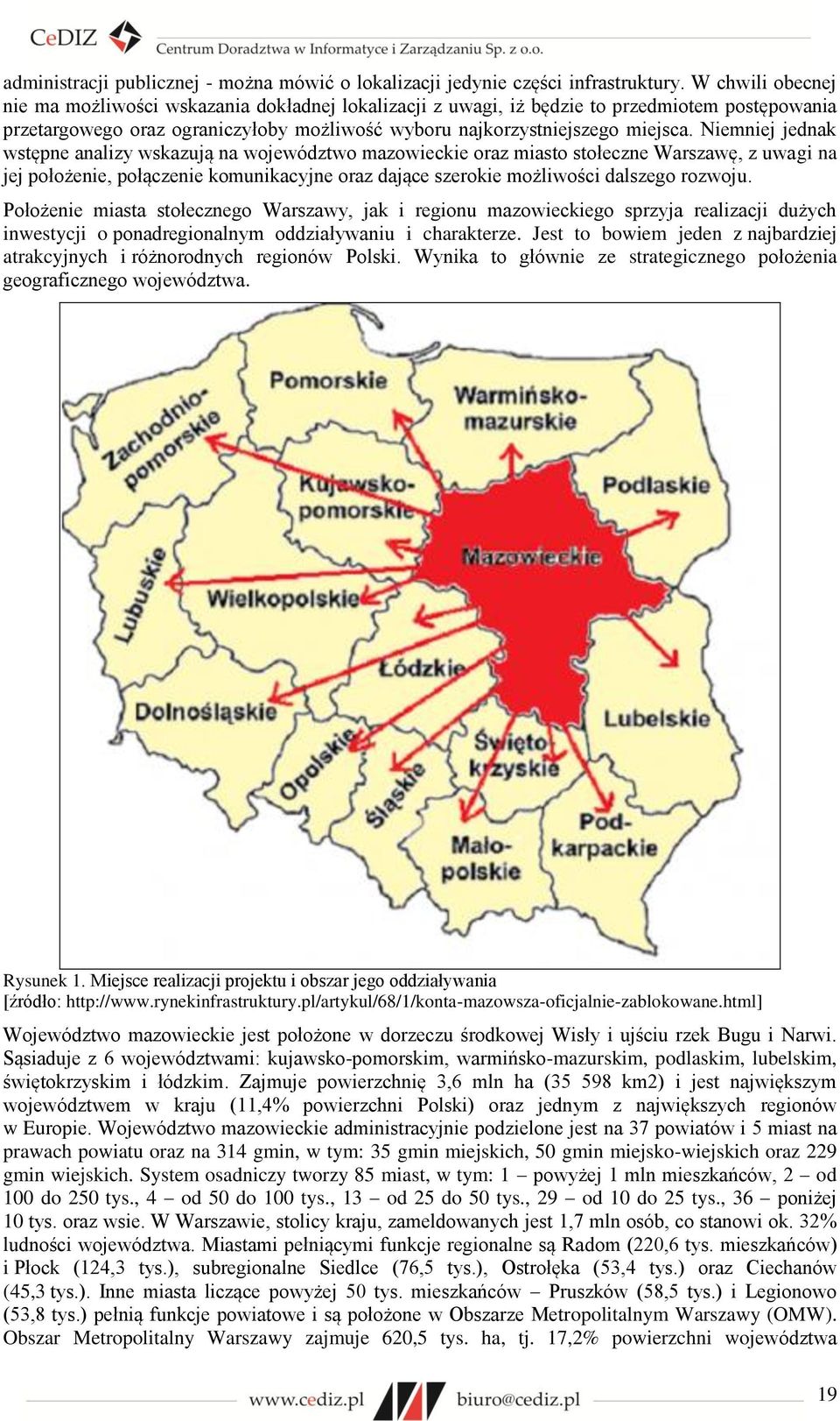 Niemniej jednak wstępne analizy wskazują na województwo mazowieckie oraz miasto stołeczne Warszawę, z uwagi na jej położenie, połączenie komunikacyjne oraz dające szerokie możliwości dalszego rozwoju.