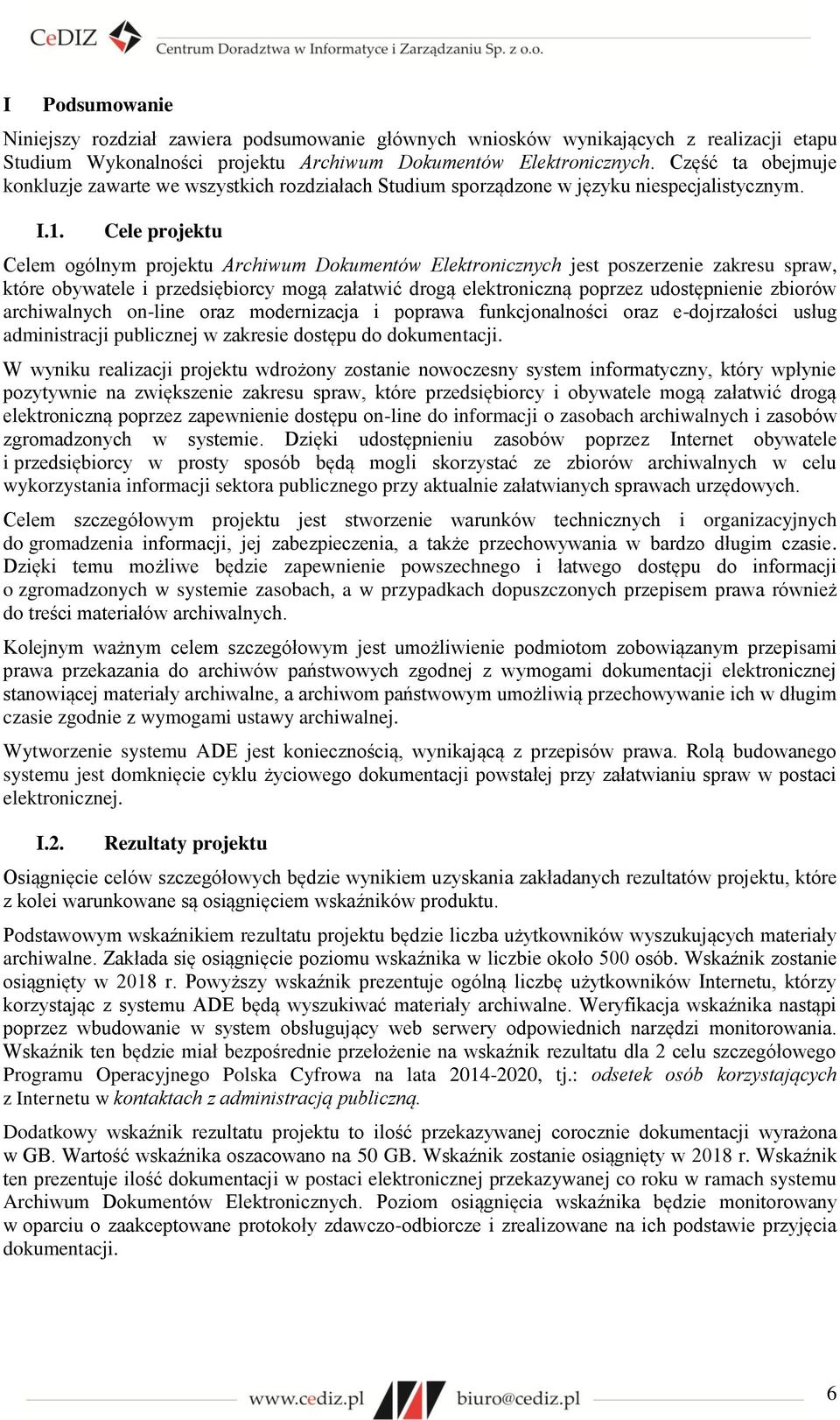 Cele projektu Celem ogólnym projektu Archiwum Dokumentów Elektronicznych jest poszerzenie zakresu spraw, które obywatele i przedsiębiorcy mogą załatwić drogą elektroniczną poprzez udostępnienie