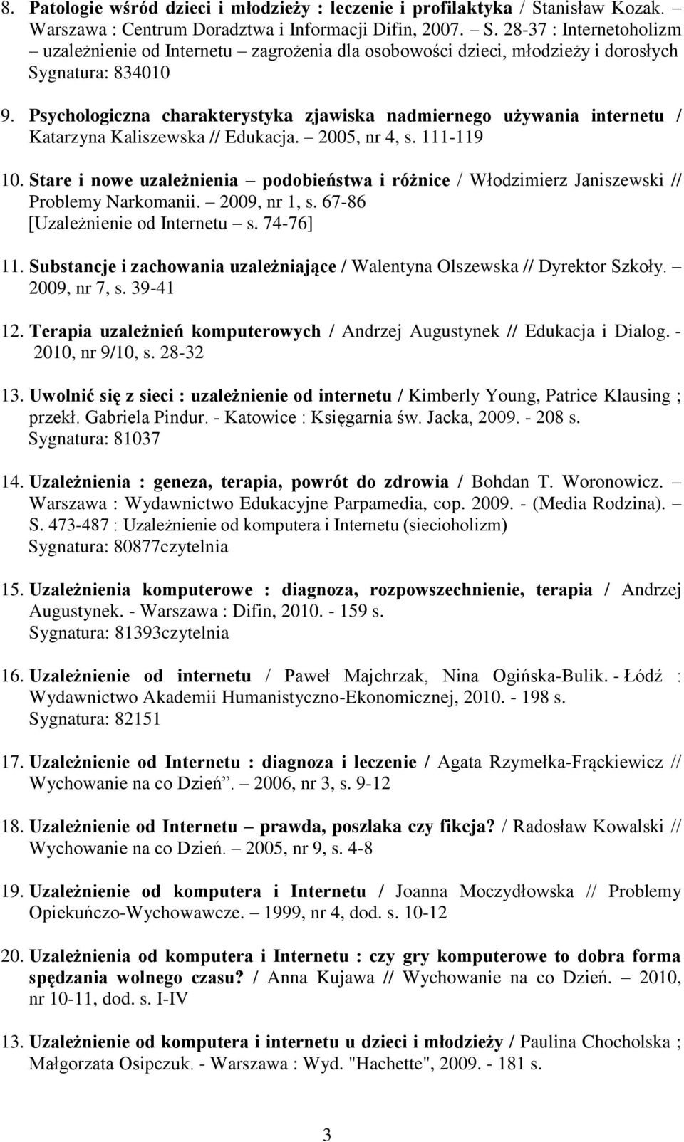 Stare i nowe uzależnienia podobieństwa i różnice / Włodzimierz Janiszewski // Problemy Narkomanii. 2009, nr 1, s. 67-86 [Uzależnienie od Internetu s. 74-76] 11.