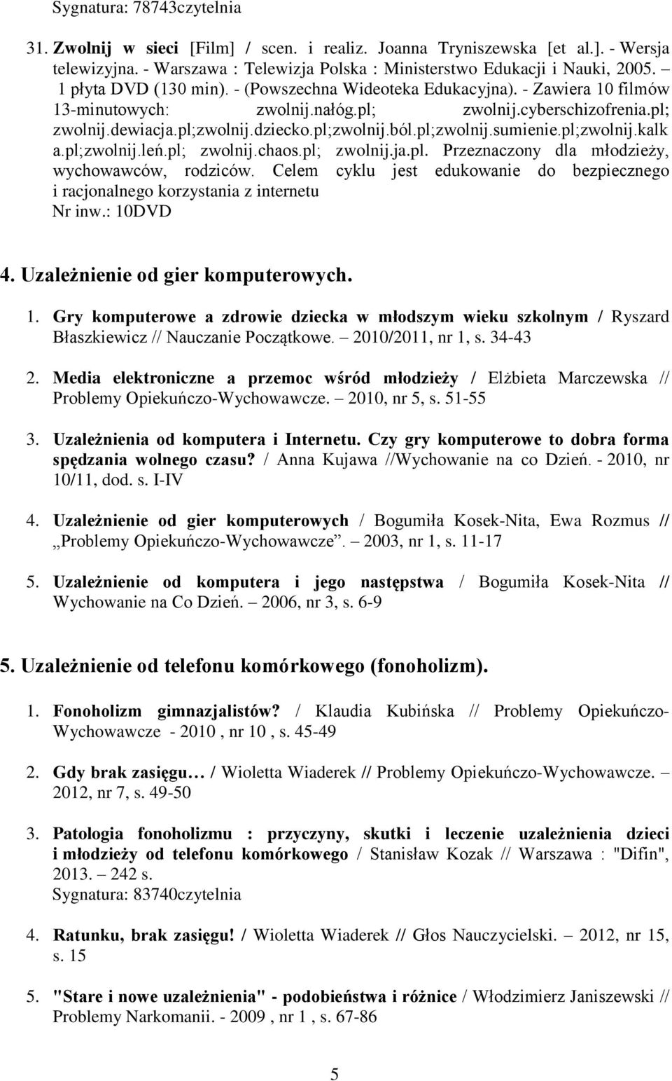 pl;zwolnij.sumienie.pl;zwolnij.kalk a.pl;zwolnij.leń.pl; zwolnij.chaos.pl; zwolnij.ja.pl. Przeznaczony dla młodzieży, wychowawców, rodziców.