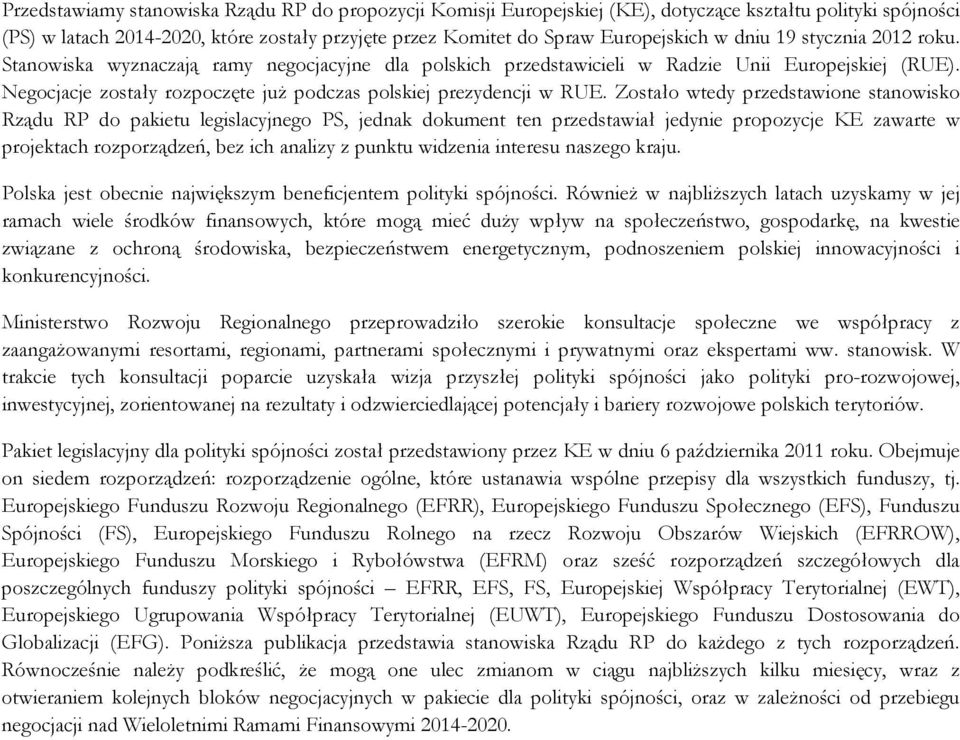 Zostało wtedy przedstawione stanowisko Rządu RP do pakietu legislacyjnego PS, jednak dokument ten przedstawiał jedynie propozycje KE zawarte w projektach rozporządzeń, bez ich analizy z punktu