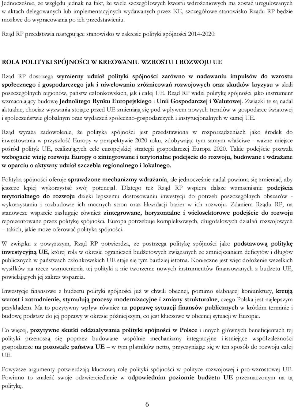 Rząd RP przedstawia następujące stanowisko w zakresie polityki spójności 2014-2020: ROLA POLITYKI SPÓJNOŚCI W KREOWANIU WZROSTU I ROZWOJU UE Rząd RP dostrzega wymierny udział polityki spójności