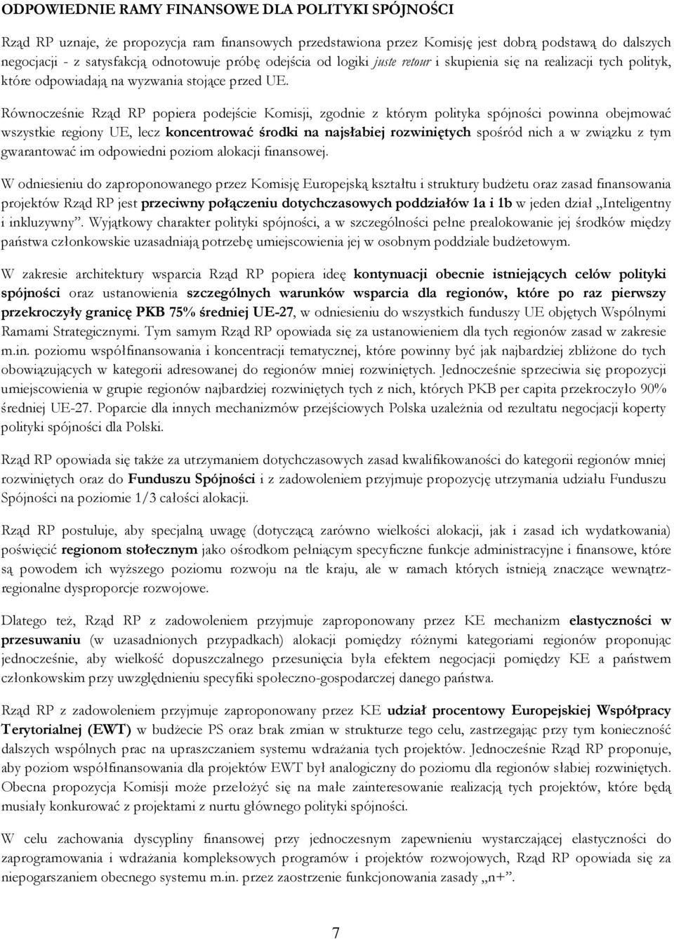 Równocześnie Rząd RP popiera podejście Komisji, zgodnie z którym polityka spójności powinna obejmować wszystkie regiony UE, lecz koncentrować środki na najsłabiej rozwiniętych spośród nich a w