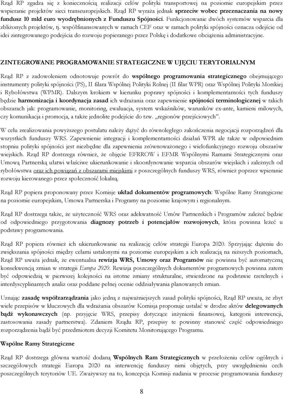 współfinansowanych w ramach CEF oraz w ramach polityki spójności oznacza odejście od idei zintegrowanego podejścia do rozwoju popieranego przez Polskę i dodatkowe obciąŝenia administracyjne.