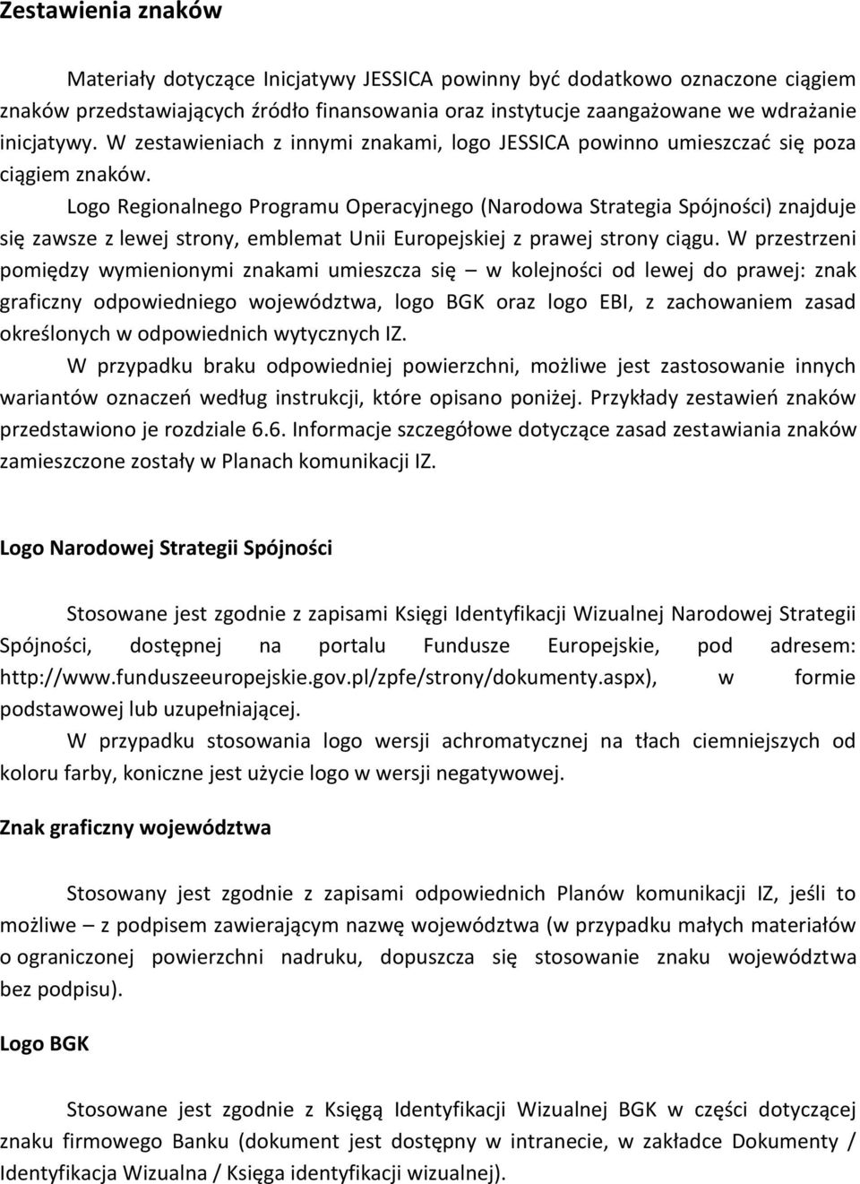 Logo Regionalnego Programu Operacyjnego (Narodowa Strategia Spójności) znajduje się zawsze z lewej strony, emblemat Unii Europejskiej z prawej strony ciągu.