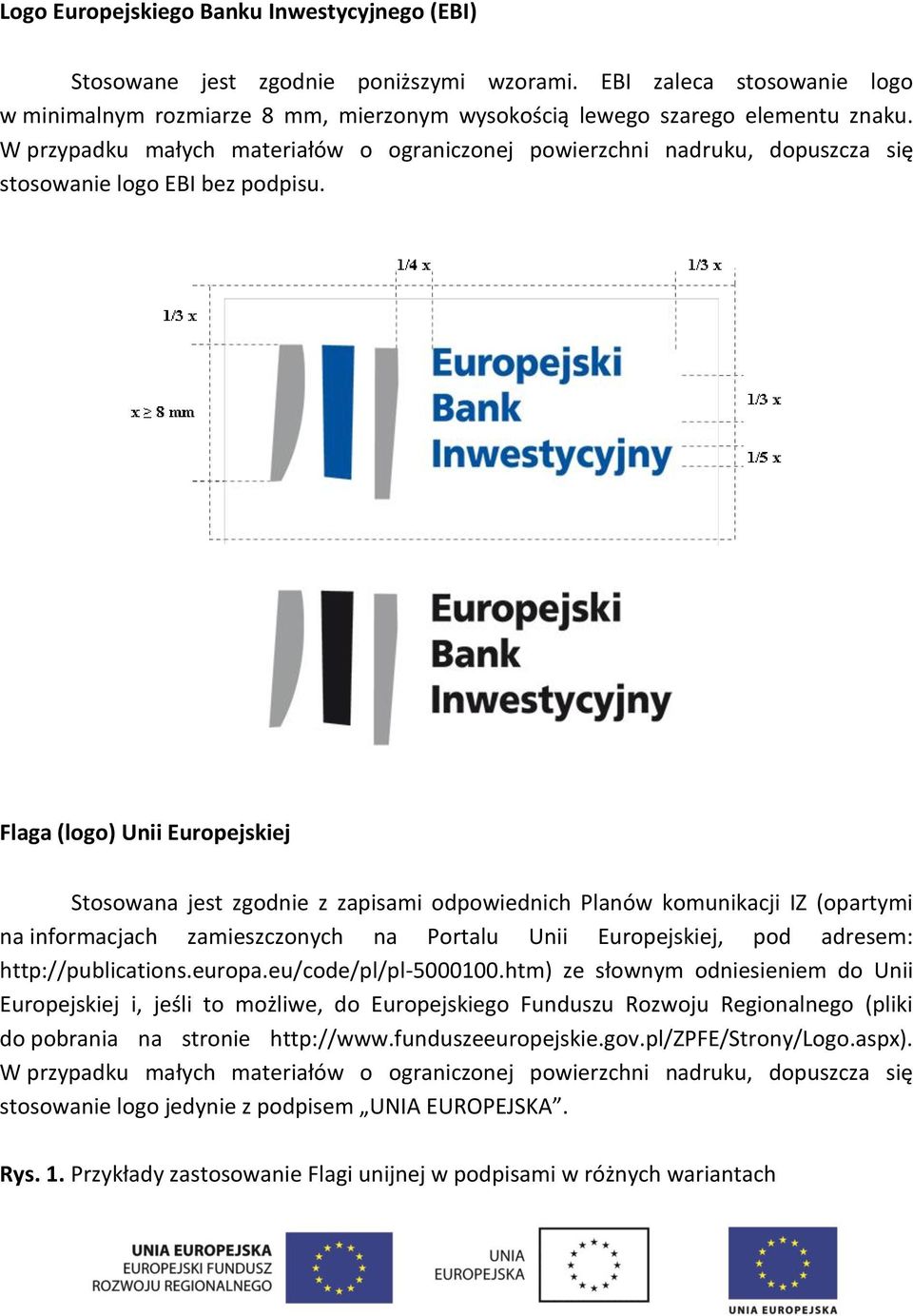 Flaga (logo) Unii Europejskiej Stosowana jest zgodnie z zapisami odpowiednich Planów komunikacji IZ (opartymi na informacjach zamieszczonych na Portalu Unii Europejskiej, pod adresem: