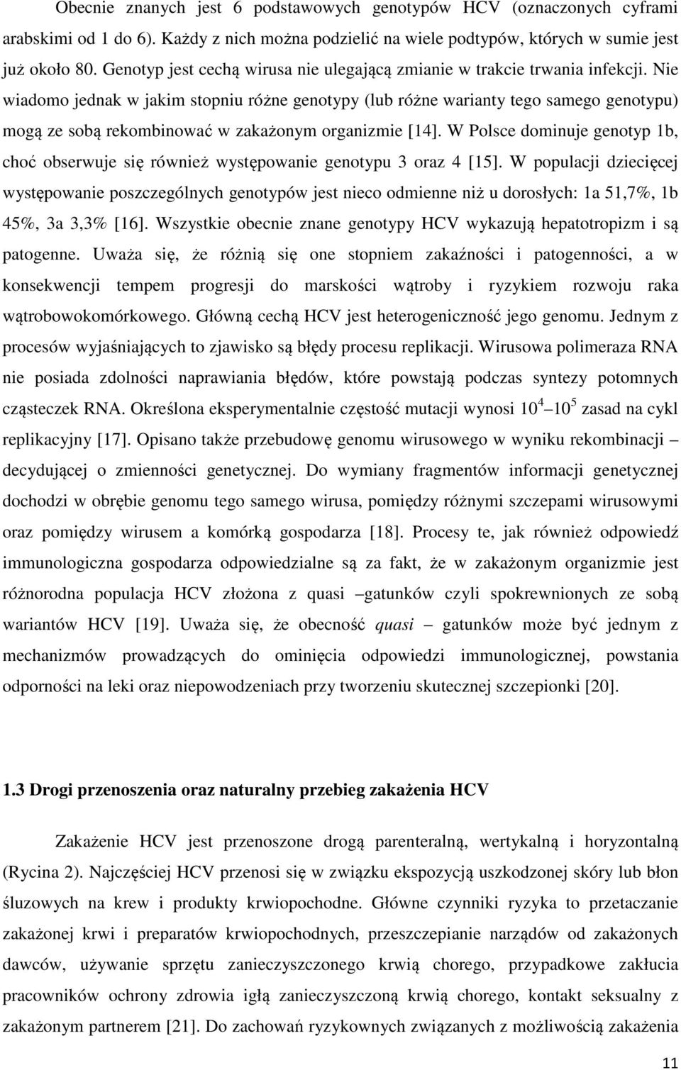 Nie wiadomo jednak w jakim stopniu różne genotypy (lub różne warianty tego samego genotypu) mogą ze sobą rekombinować w zakażonym organizmie [14].