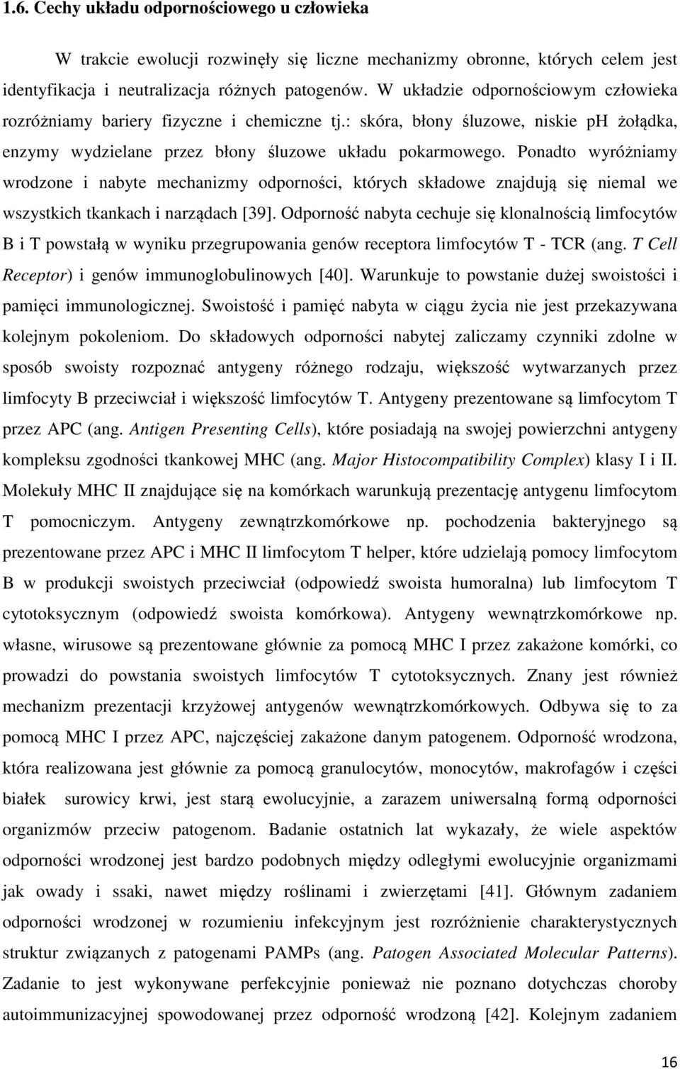 Ponadto wyróżniamy wrodzone i nabyte mechanizmy odporności, których składowe znajdują się niemal we wszystkich tkankach i narządach [39].