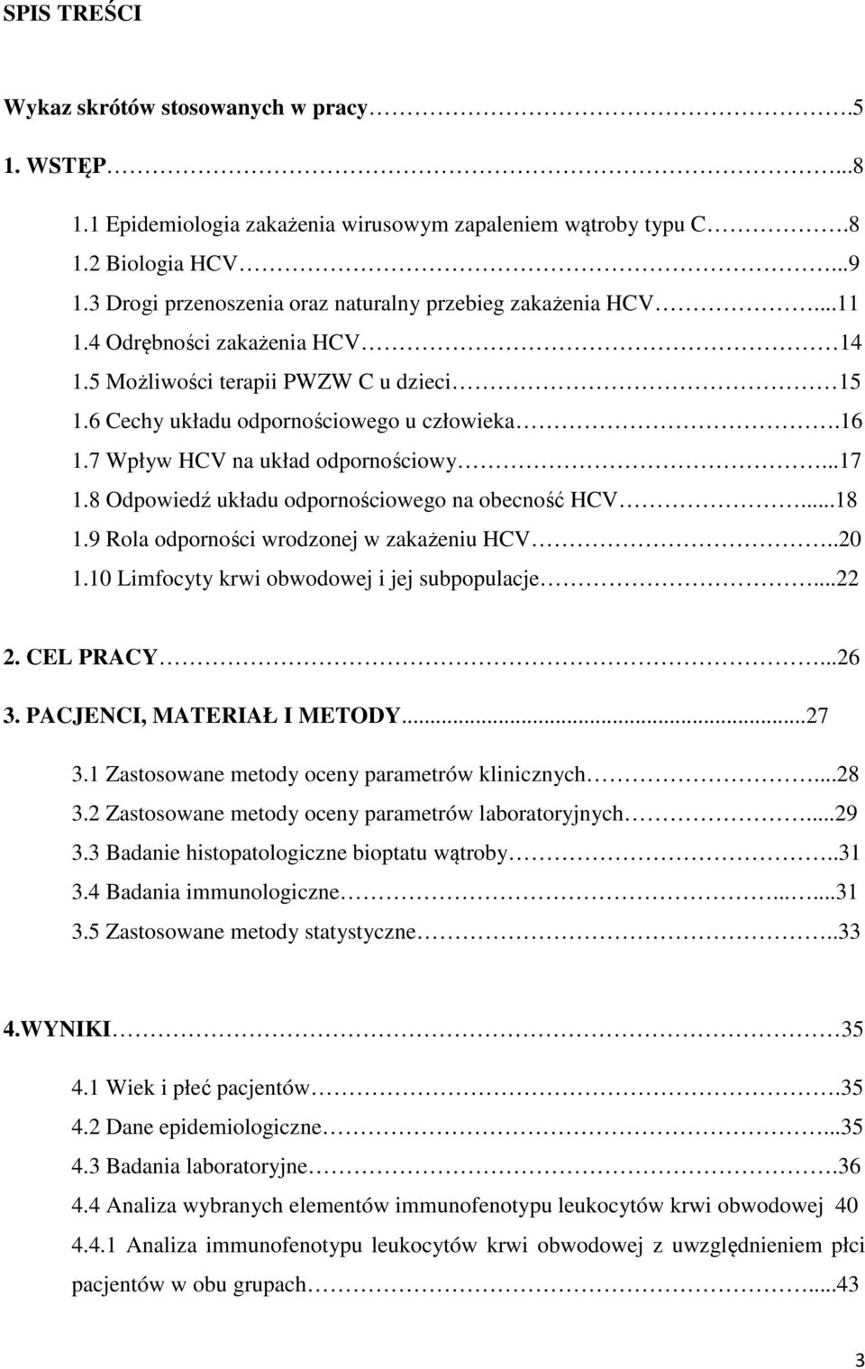 7 Wpływ HCV na układ odpornościowy...17 1.8 Odpowiedź układu odpornościowego na obecność HCV...18 1.9 Rola odporności wrodzonej w zakażeniu HCV..20 1.10 Limfocyty krwi obwodowej i jej subpopulacje.