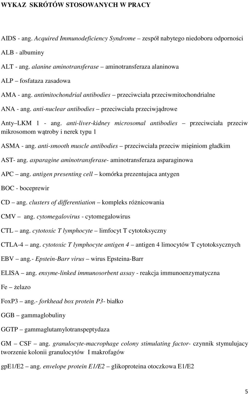 anti-nuclear antibodies przeciwciała przeciwjądrowe Anty LKM 1 - ang. anti-liver-kidney microsomal antibodies przeciwciała przeciw mikrosomom wątroby i nerek typu 1 ASMA - ang.