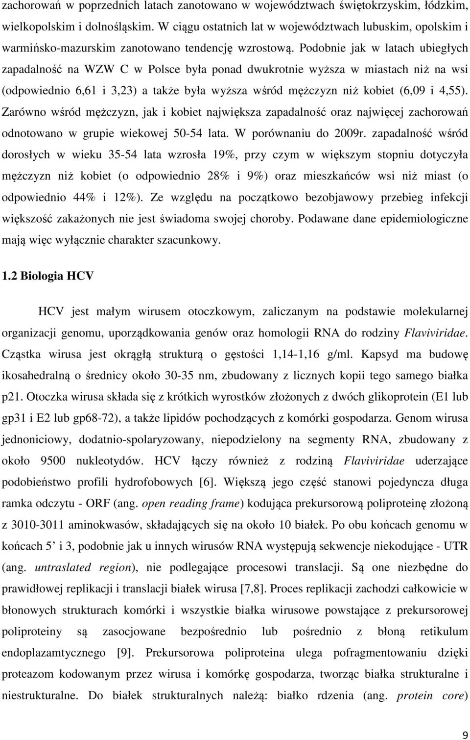 Podobnie jak w latach ubiegłych zapadalność na WZW C w Polsce była ponad dwukrotnie wyższa w miastach niż na wsi (odpowiednio 6,61 i 3,23) a także była wyższa wśród mężczyzn niż kobiet (6,09 i 4,55).