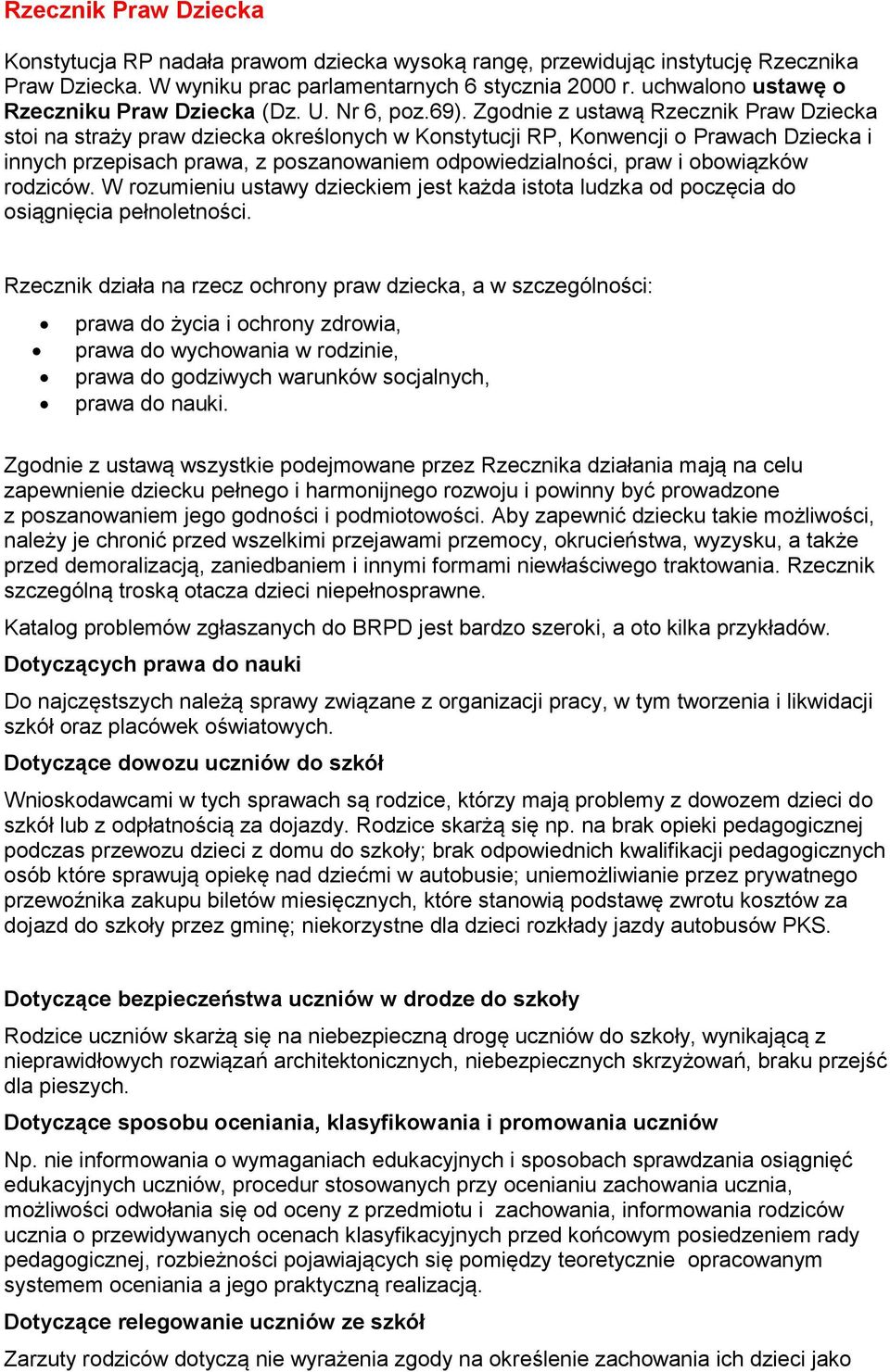 Zgodnie z ustawą Rzecznik Praw Dziecka stoi na straży praw dziecka określonych w Konstytucji RP, Konwencji o Prawach Dziecka i innych przepisach prawa, z poszanowaniem odpowiedzialności, praw i