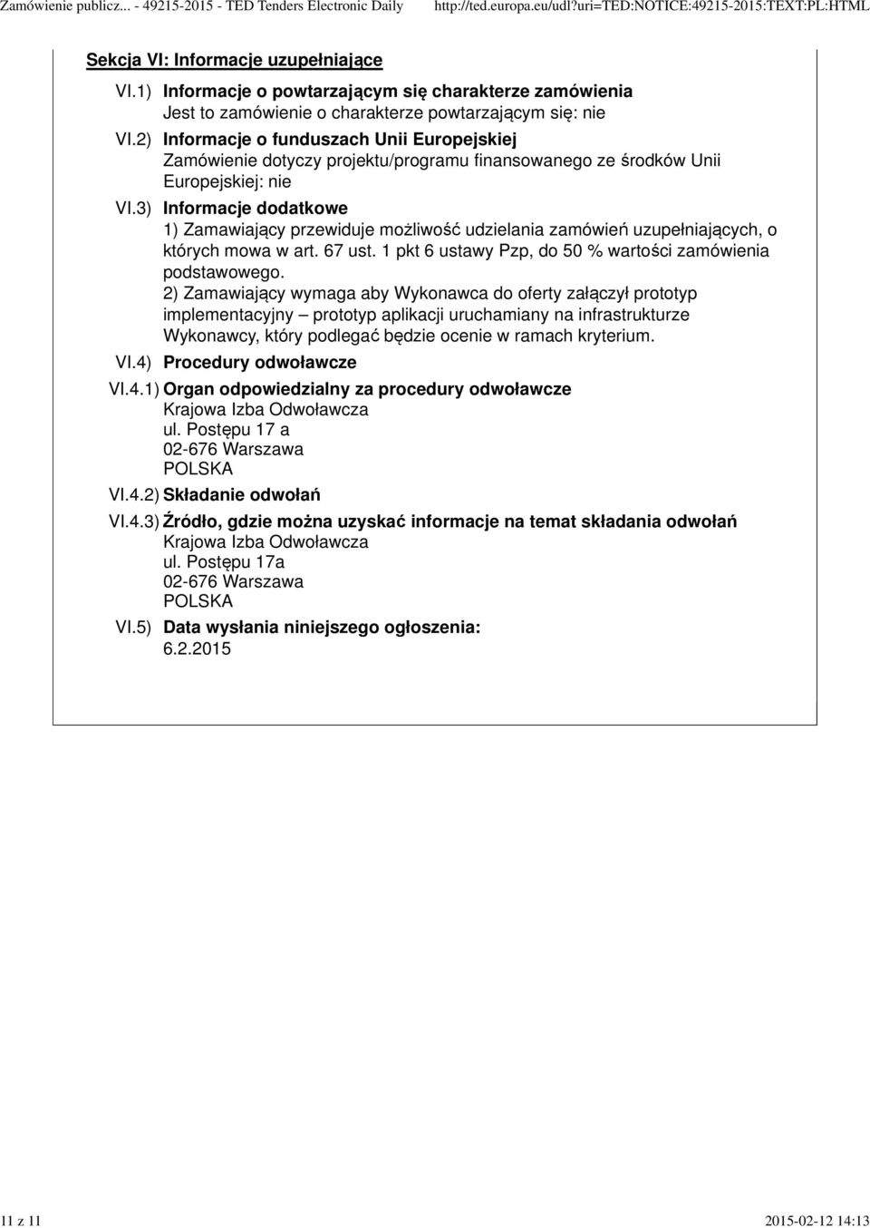 3) Informacje dodatkowe 1) Zamawiający przewiduje możliwość udzielania zamówień uzupełniających, o których mowa w art. 67 ust. 1 pkt 6 ustawy Pzp, do 50 % wartości zamówienia podstawowego.