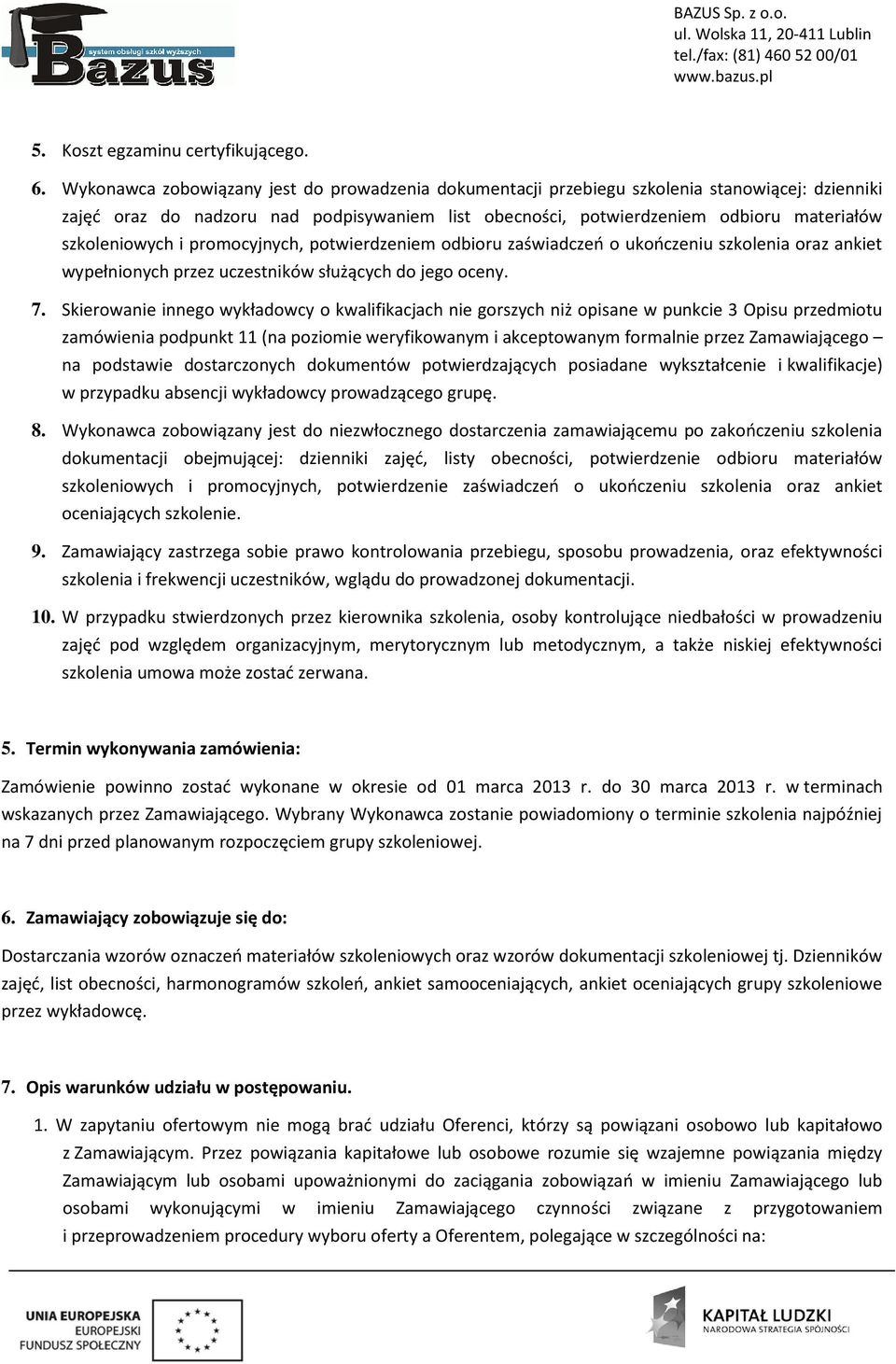 szkoleniowych i promocyjnych, potwierdzeniem odbioru zaświadczeń o ukończeniu szkolenia oraz ankiet wypełnionych przez uczestników służących do jego oceny. 7.