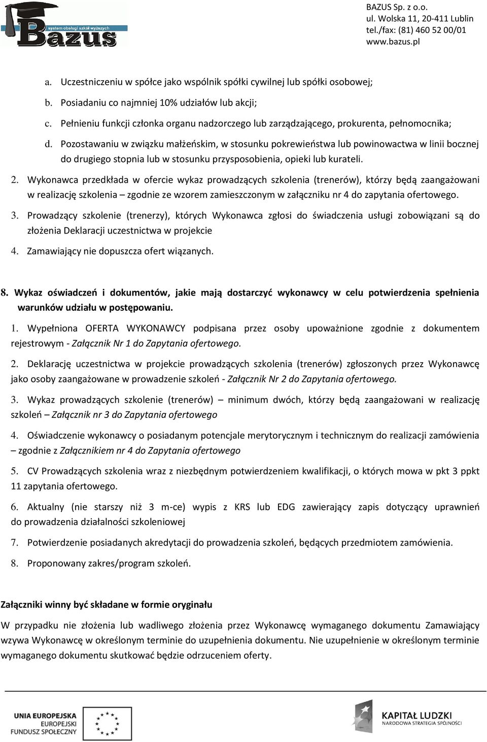 Pozostawaniu w związku małżeńskim, w stosunku pokrewieństwa lub powinowactwa w linii bocznej do drugiego stopnia lub w stosunku przysposobienia, opieki lub kurateli. 2.