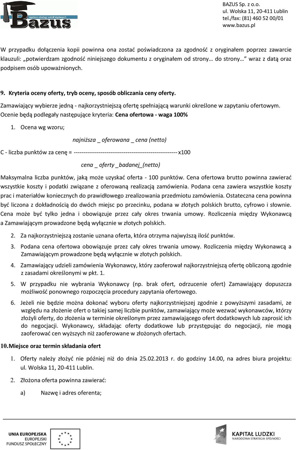 Zamawiający wybierze jedną - najkorzystniejszą ofertę spełniającą warunki określone w zapytaniu ofertowym. Ocenie będą podlegały następujące kryteria: Cena ofertowa - waga 100% 1.