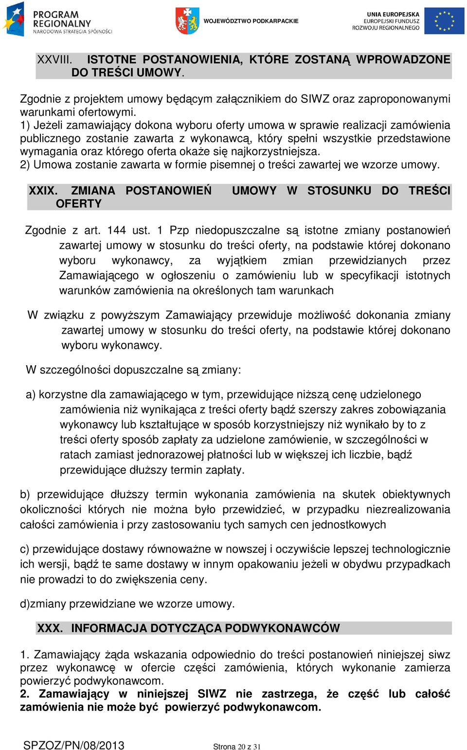 najkorzystniejsza. 2) Umowa zostanie zawarta w formie pisemnej o treści zawartej we wzorze umowy. XXIX. ZMIANA POSTANOWIEŃ UMOWY W STOSUNKU DO TREŚCI OFERTY Zgodnie z art. 144 ust.