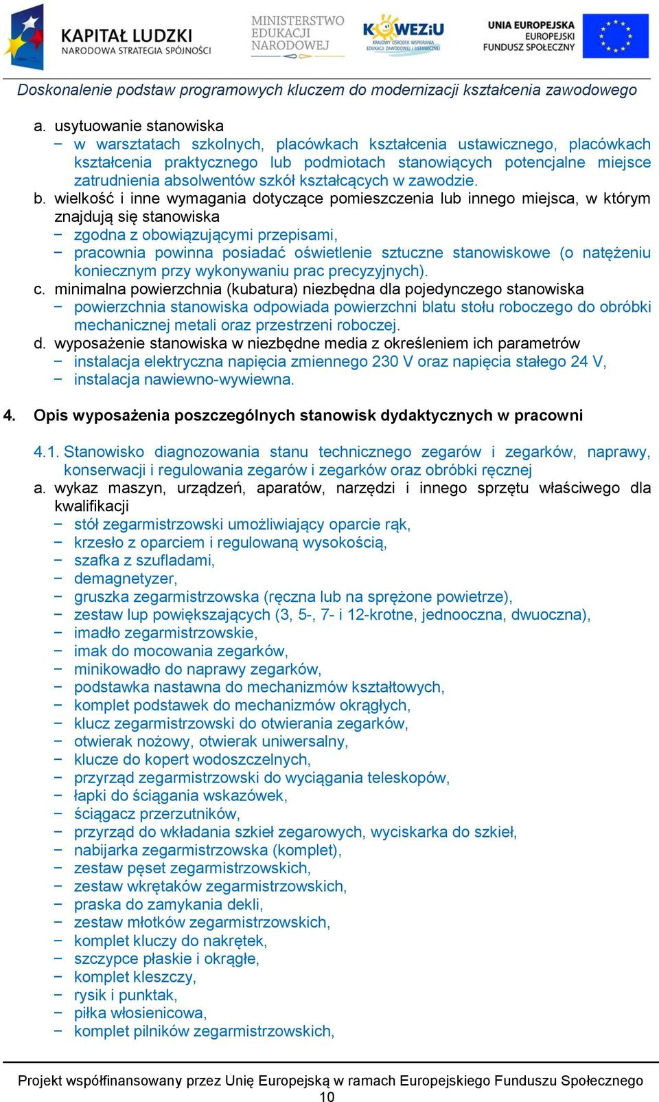 wielkość i inne wymagania dotyczące pomieszczenia lub innego miejsca, w którym znajdują się stanowiska zgodna z obowiązującymi przepisami, pracownia powinna posiadać oświetlenie sztuczne stanowiskowe