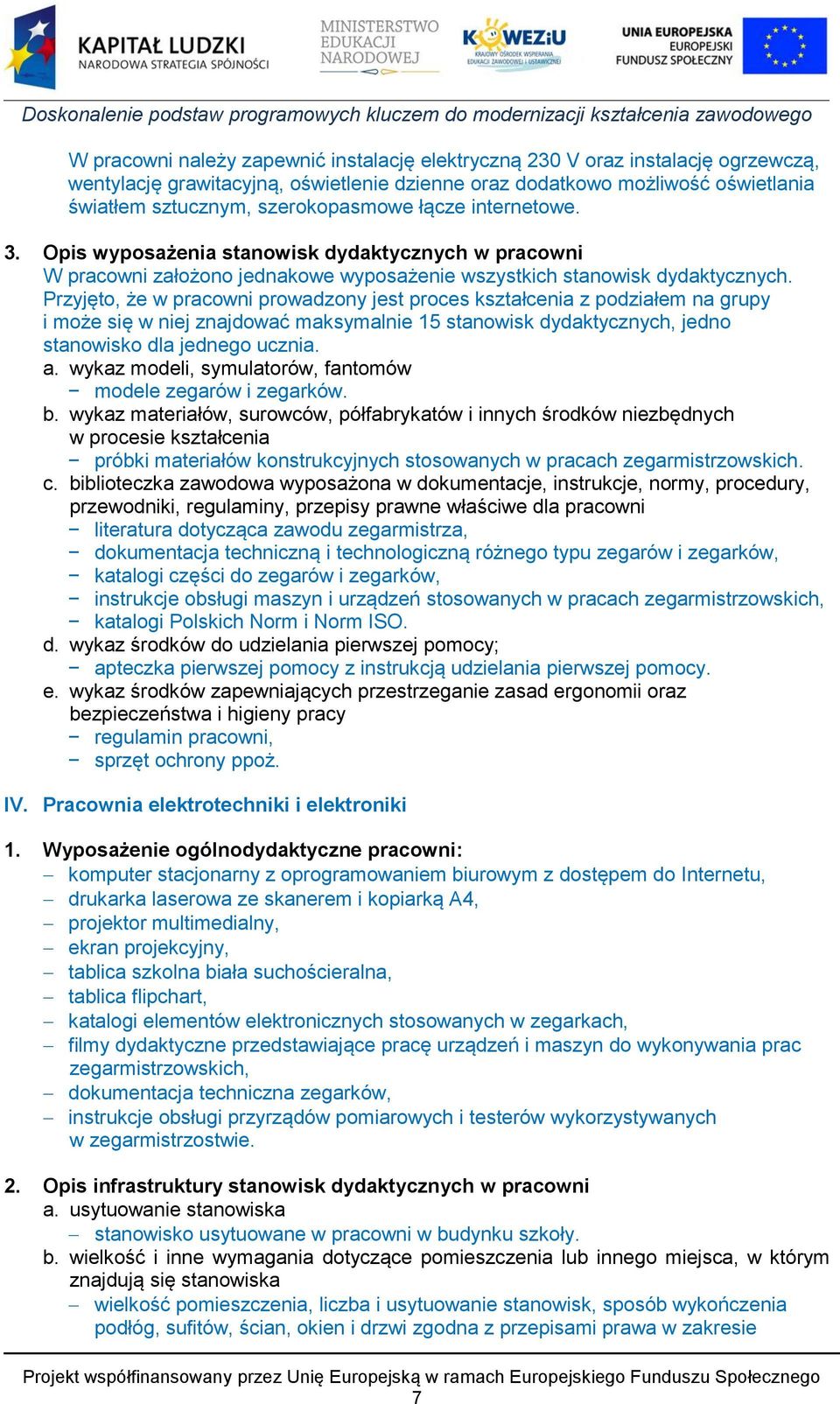 Przyjęto, że w pracowni prowadzony jest proces kształcenia z podziałem na grupy i może się w niej znajdować maksymalnie 15 stanowisk dydaktycznych, jedno stanowisko dla jednego ucznia. a.