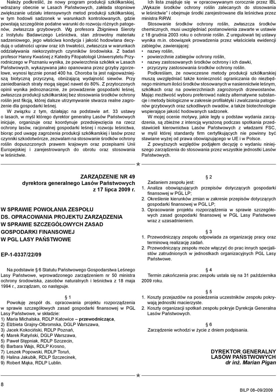 Wg profesora Zbigniewa Sieroty z Instytutu Badawczego Leśnictwa, stan zdrowotny materiału sadzeniowego, jego właściwa kondycja i jakość hodowlana decydują o udatności upraw oraz ich trwałości,