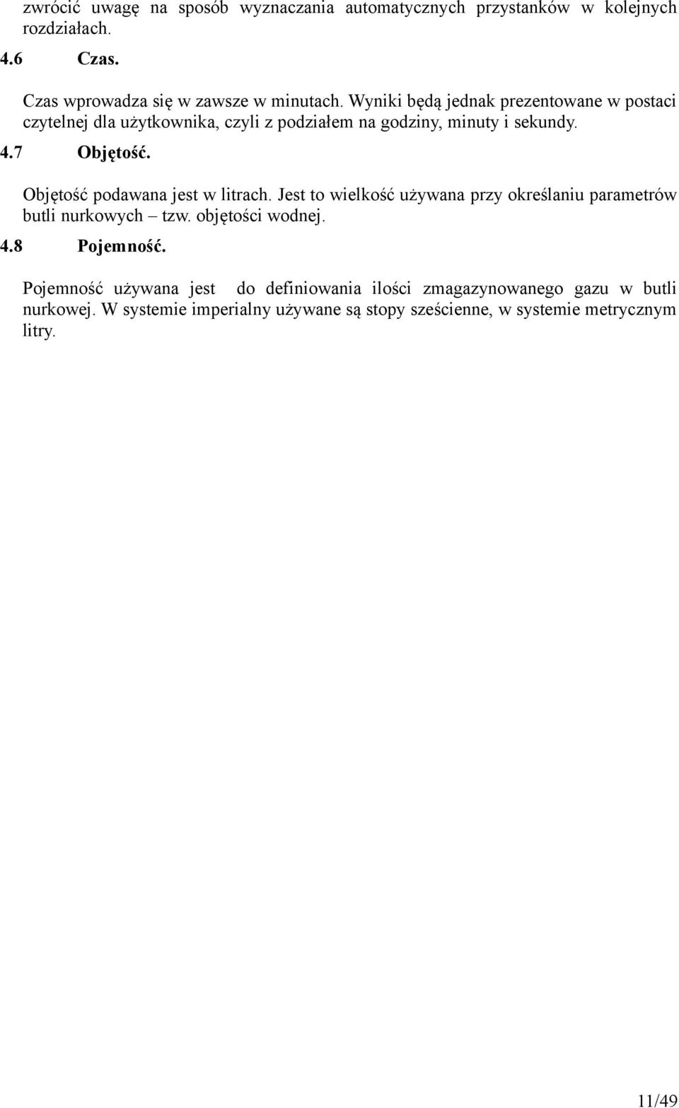 Objętość podawana jest w litrach. Jest to wielkość używana przy określaniu parametrów butli nurkowych tzw. objętości wodnej. 4.8 Pojemność.