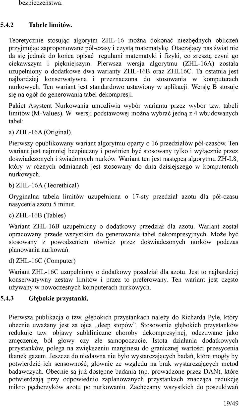 Pierwsza wersja algorytmu (ZHL-16A) została uzupełniony o dodatkowe dwa warianty ZHL-16B oraz ZHL16C. Ta ostatnia jest najbardziej konserwatywna i przeznaczona do stosowania w komputerach nurkowych.