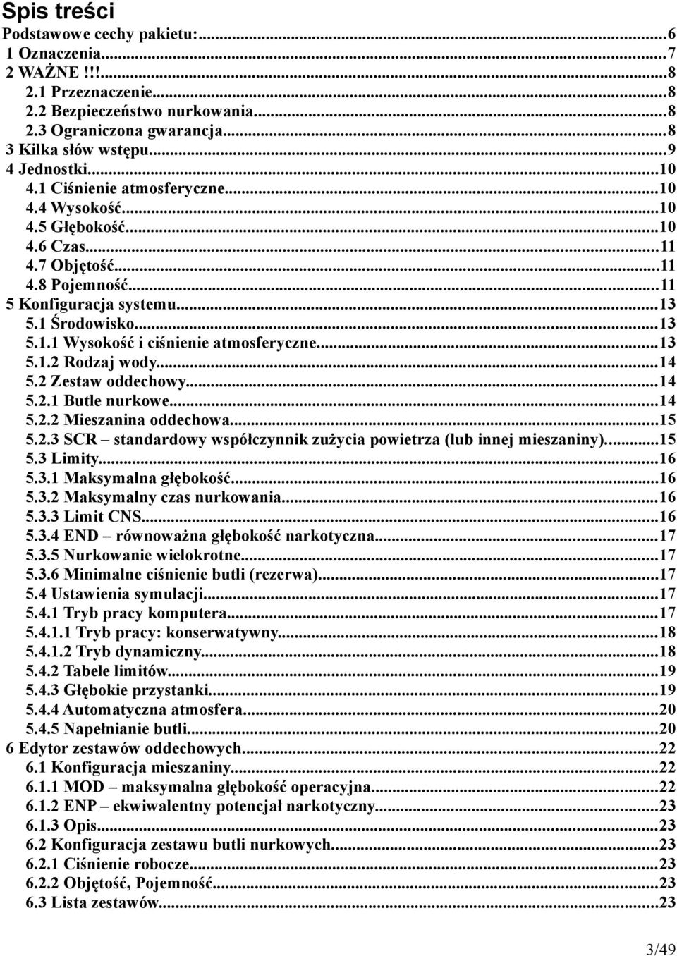 ..13 5.1.2 Rodzaj wody...14 5.2 Zestaw oddechowy...14 5.2.1 Butle nurkowe...14 5.2.2 Mieszanina oddechowa...15 5.2.3 SCR standardowy współczynnik zużycia powietrza (lub innej mieszaniny)...15 5.3 Limity.