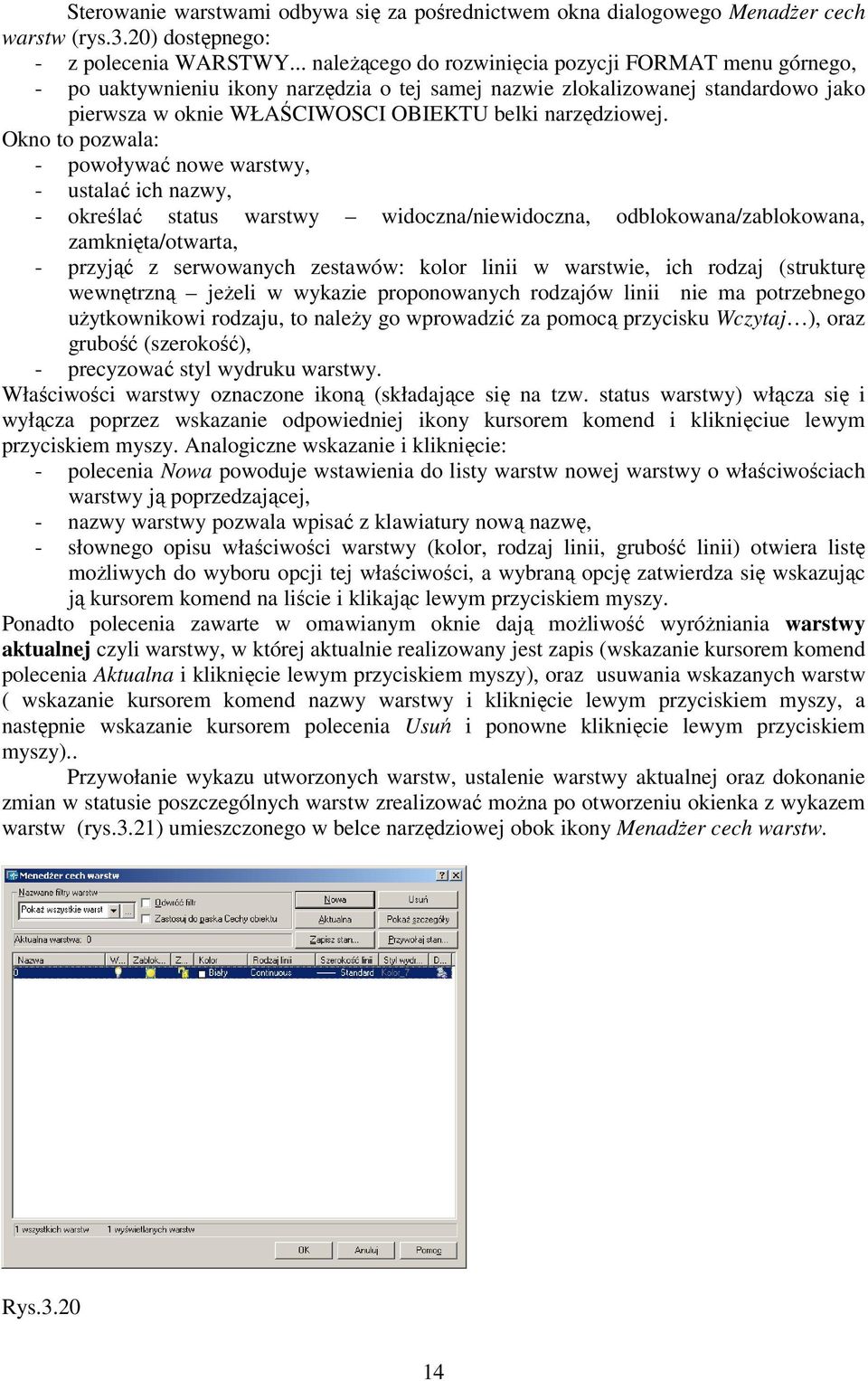 Okno to pozwala: - powoływać nowe warstwy, - ustalać ich nazwy, - określać status warstwy widoczna/niewidoczna, odblokowana/zablokowana, zamknięta/otwarta, - przyjąć z serwowanych zestawów: kolor