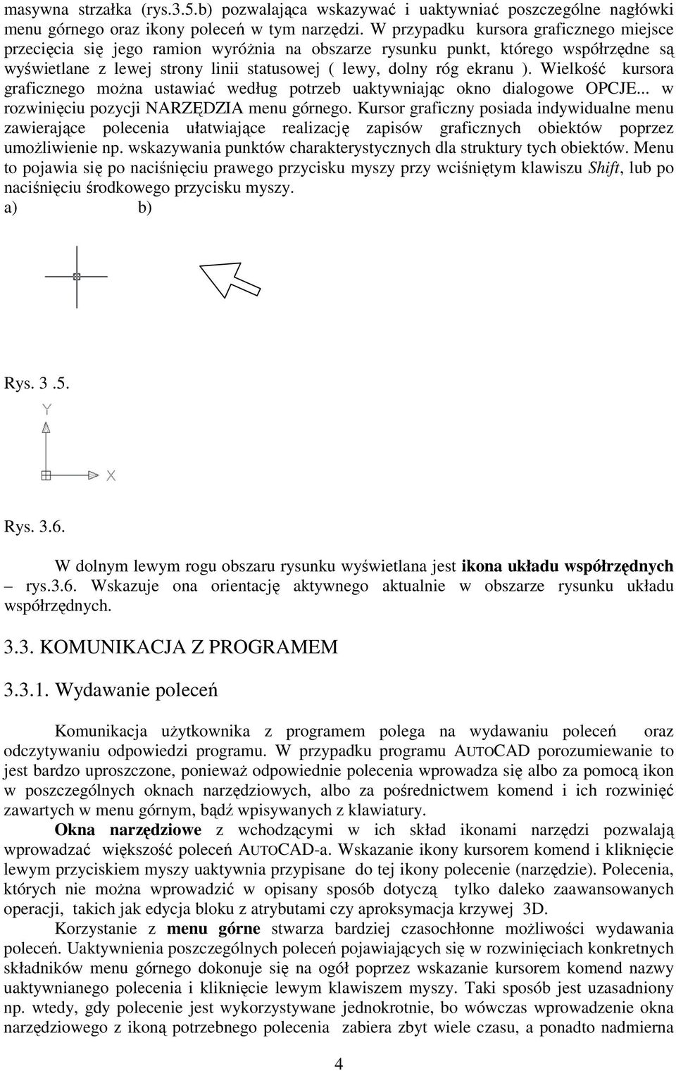 Wielkość kursora graficznego można ustawiać według potrzeb uaktywniając okno dialogowe OPCJE... w rozwinięciu pozycji NARZĘDZIA menu górnego.