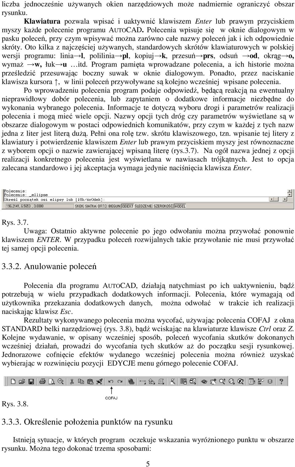 Polecenia wpisuje się w oknie dialogowym w pasku poleceń, przy czym wpisywać można zarówno całe nazwy poleceń jak i ich odpowiednie skróty.