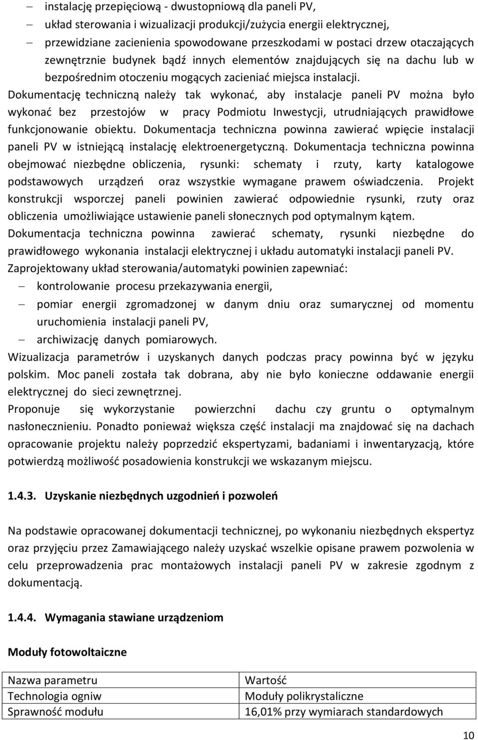 Dokumentację techniczną należy tak wykonać, aby instalacje paneli PV można było wykonać bez przestojów w pracy Podmiotu Inwestycji, utrudniających prawidłowe funkcjonowanie obiektu.