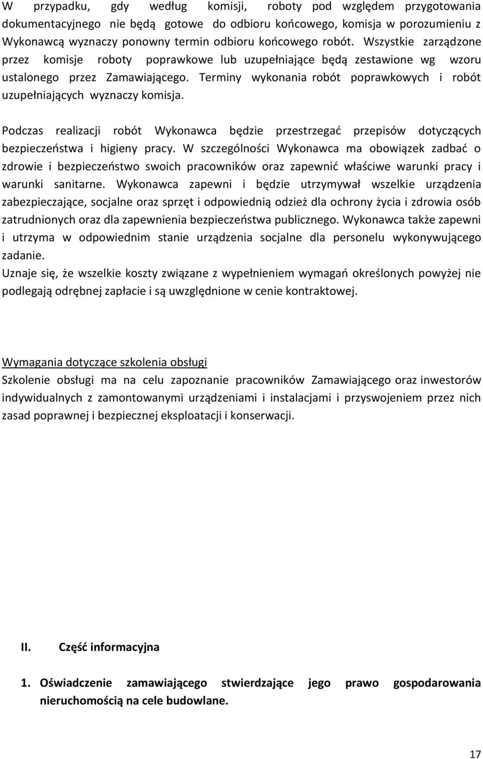 Terminy wykonania robót poprawkowych i robót uzupełniających wyznaczy komisja. Podczas realizacji robót Wykonawca będzie przestrzegać przepisów dotyczących bezpieczeństwa i higieny pracy.