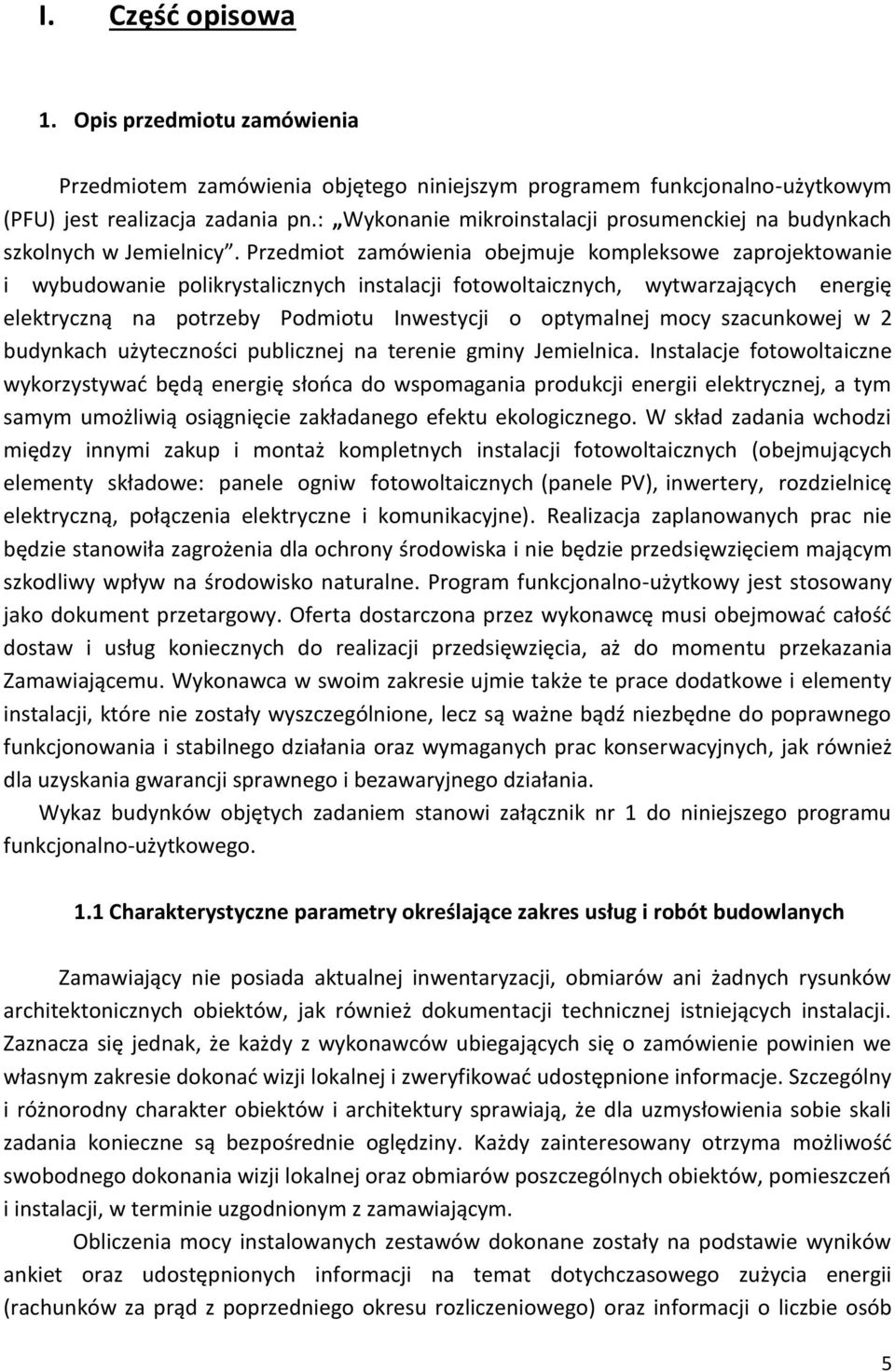 Przedmiot zamówienia obejmuje kompleksowe zaprojektowanie i wybudowanie polikrystalicznych instalacji fotowoltaicznych, wytwarzających energię elektryczną na potrzeby Podmiotu Inwestycji o optymalnej