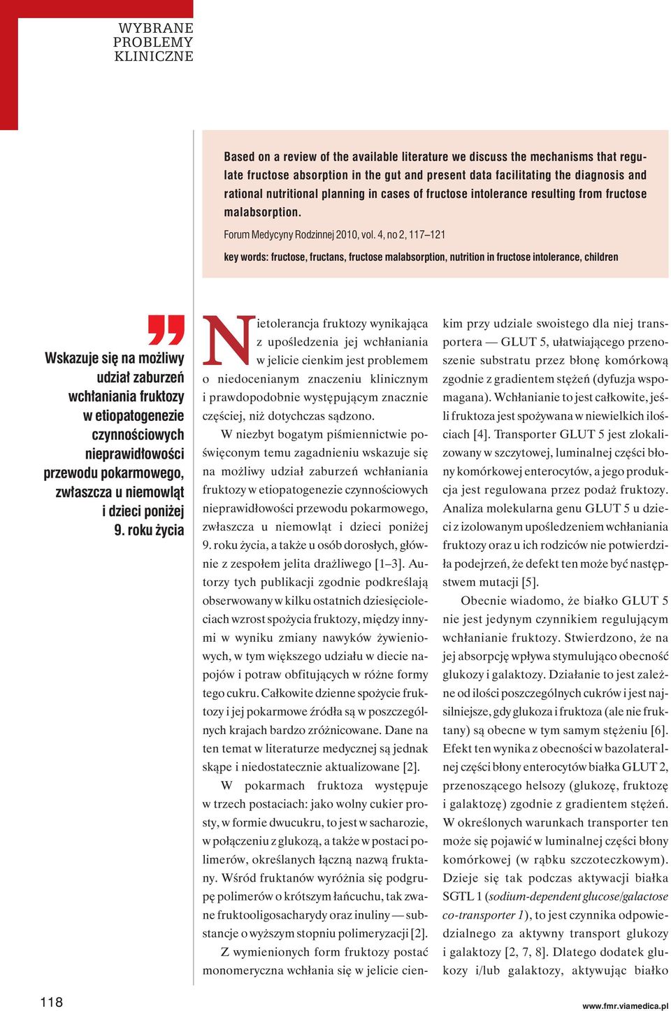 4, no 2, 117 121 key words: fructose, fructans, fructose malabsorption, nutrition in fructose intolerance, children Wskazuje się na możliwy udział zaburzeń wchłaniania fruktozy w etiopatogenezie