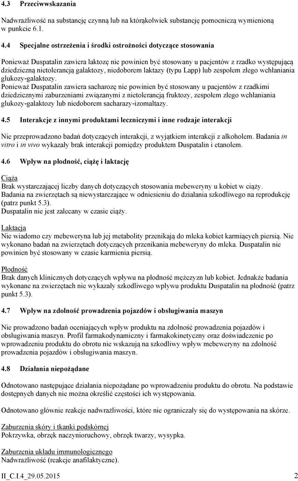 niedoborem laktazy (typu Lapp) lub zespołem złego wchłaniania glukozy-galaktozy.