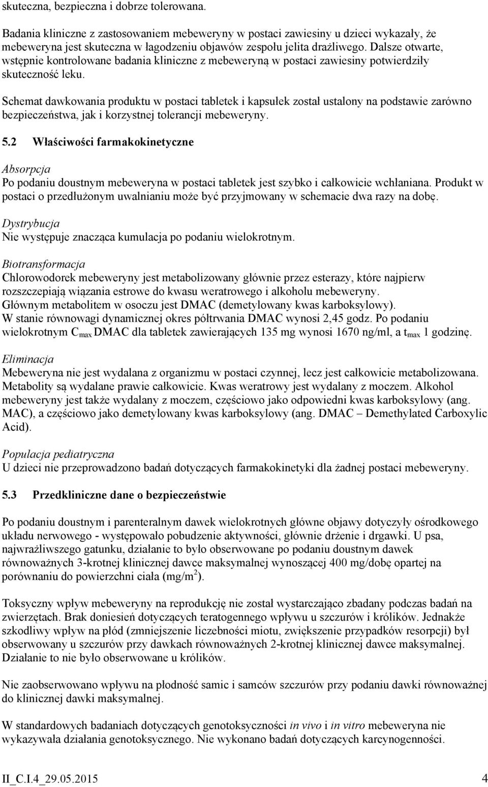 Dalsze otwarte, wstępnie kontrolowane badania kliniczne z mebeweryną w postaci zawiesiny potwierdziły skuteczność leku.