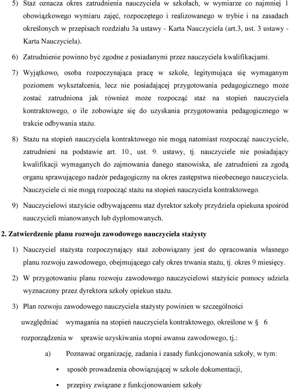 7) Wyjątkowo, osoba rozpoczynająca pracę w szkole, legitymująca się wymaganym poziomem wykształcenia, lecz nie posiadającej przygotowania pedagogicznego może zostać zatrudniona jak również może