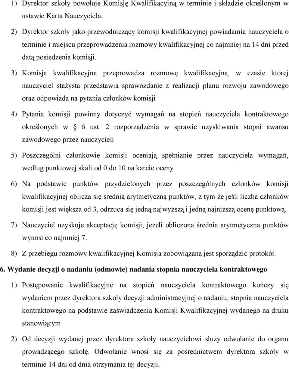 3) Komisja kwalifikacyjna przeprowadza rozmowę kwalifikacyjną, w czasie której nauczyciel stażysta przedstawia sprawozdanie z realizacji planu rozwoju zawodowego oraz odpowiada na pytania członków