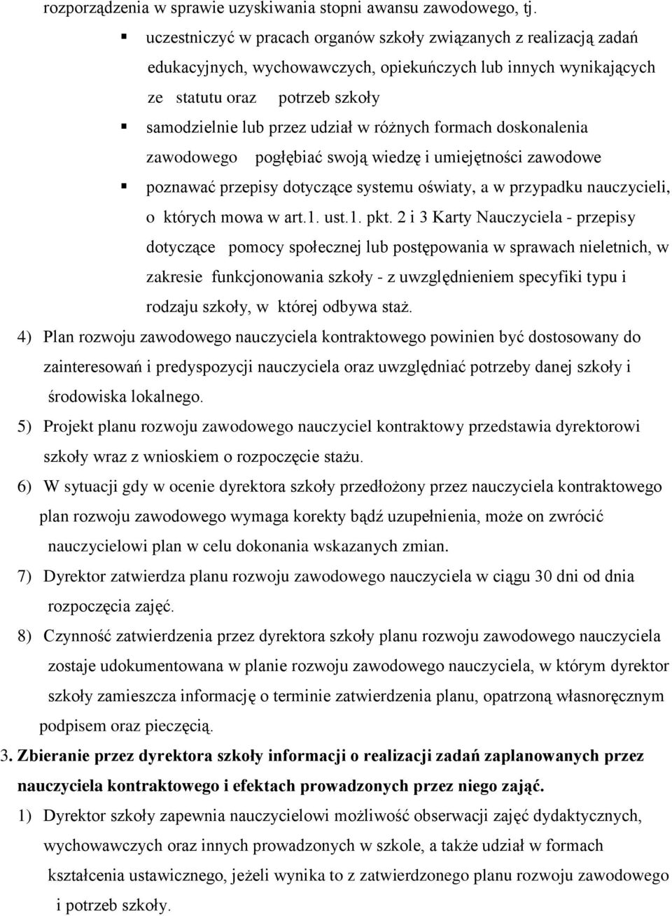 różnych formach doskonalenia zawodowego pogłębiać swoją wiedzę i umiejętności zawodowe poznawać przepisy dotyczące systemu oświaty, a w przypadku nauczycieli, o których mowa w art.1. ust.1. pkt.