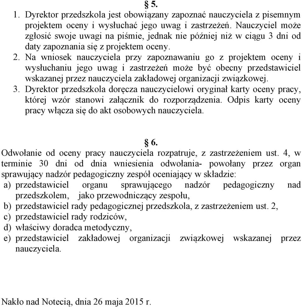 Na wniosek nauczyciela przy zapoznawaniu go z projektem oceny i wysłuchaniu jego uwag i zastrzeżeń może być obecny przedstawiciel wskazanej przez nauczyciela zakładowej organizacji związkowej. 3.